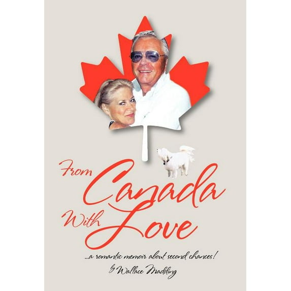From Canada With Love : A Romantic Memoir About Second Chances!