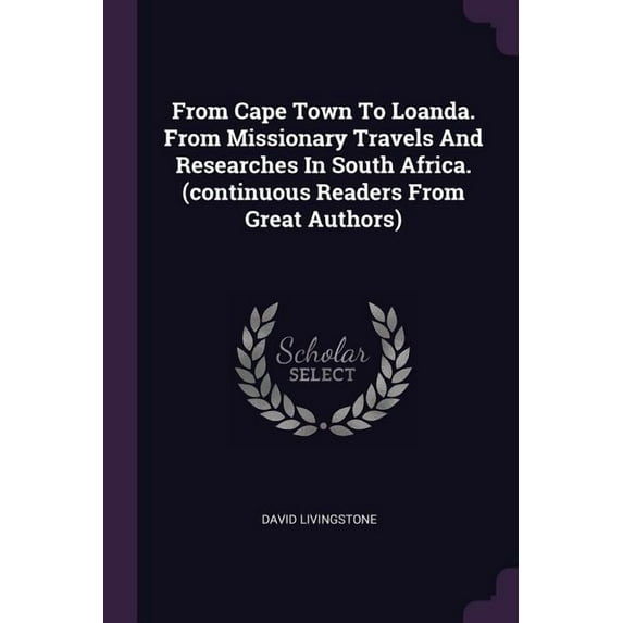 From Cape Town To Loanda. From Missionary Travels And Researches In South Africa. (continuous Readers From Great Authors) (Paperback)