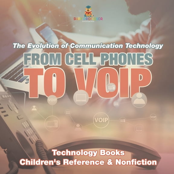 From Cell Phones to VOIP: The Evolution of Communication Technology - Technology Books Children's Reference & N, (Paperback)