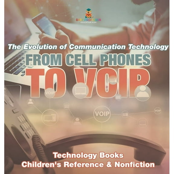 From Cell Phones to VOIP: The Evolution of Communication Technology - Technology Books Children's Reference & Nonfiction, (Hardcover)