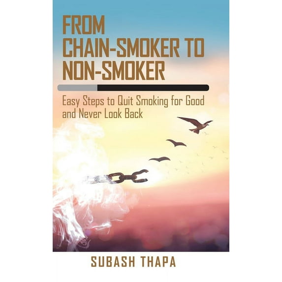 From Chain-Smoker to Non-Smoker: Easy Steps to Quit Smoking for Good and Never Look Back, (Hardcover)