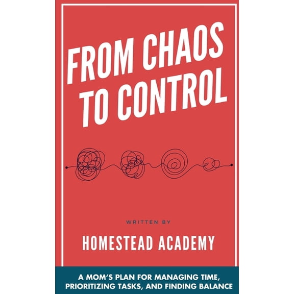 From Chaos To Control: A Mom's Plan For Managing Time, Prioritizing Tasks, and Finding Balance, (Paperback)