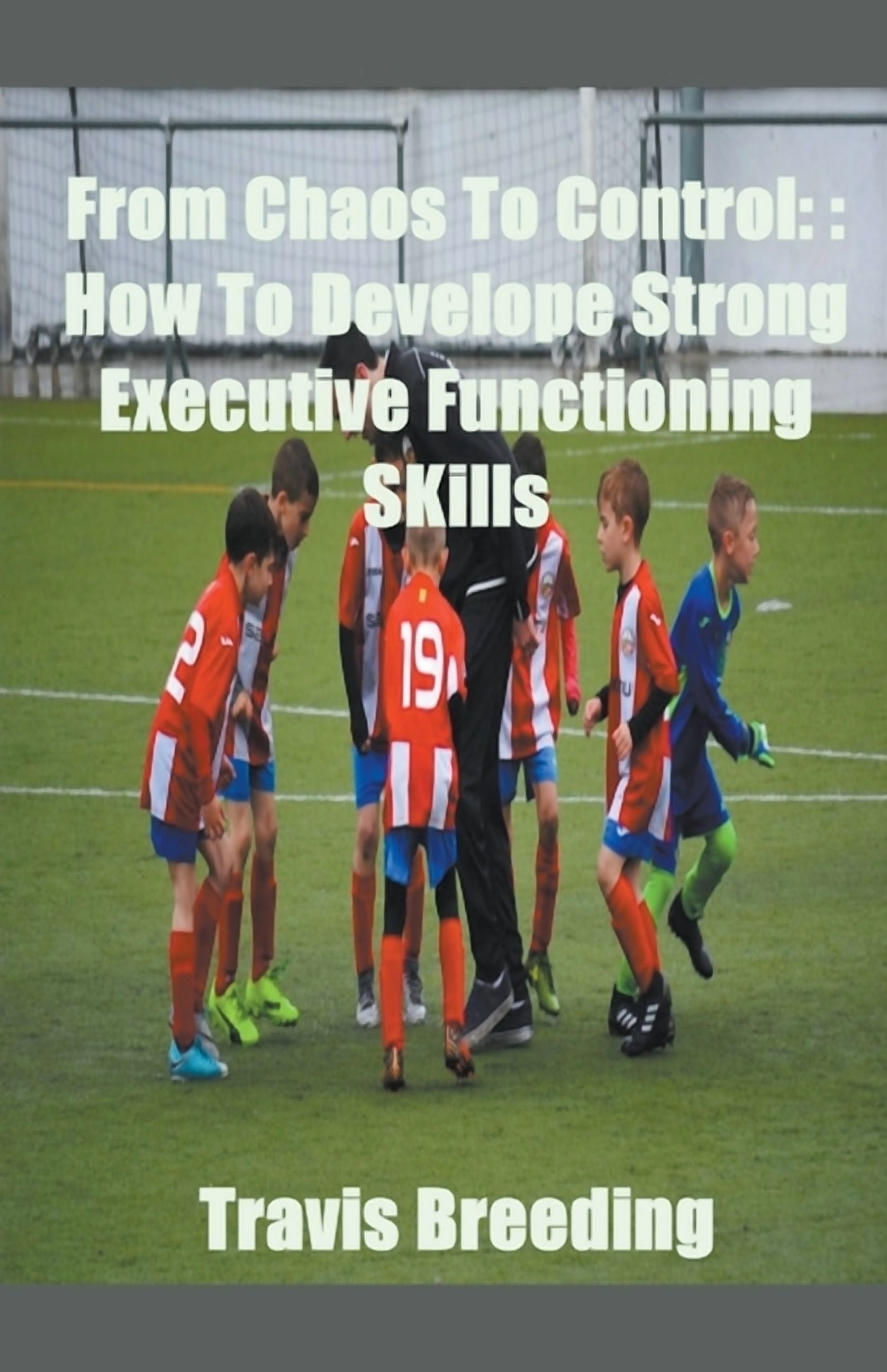 From Chaos To Control: How To Develop Strong Executive functioning ...