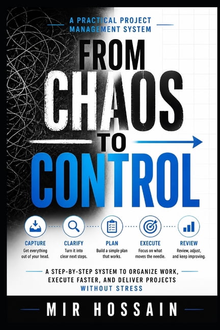 From Chaos to Control: A Step-by-Step System to Organize Work, Execute Faster, and Deliver Projects Without Stress, (Paperback)