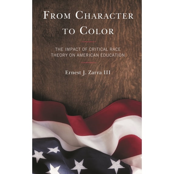From Character to Color: The Impact of Critical Race Theory on American Education, (Hardcover)