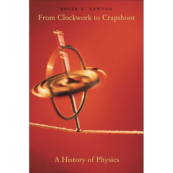 From Clockwork to Crapshoot: A History of Physics (Paperback)