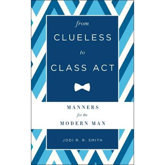 Pre-Owned From Clueless to Class Act: Manners for the Modern Man (Hardcover) 1454916400 9781454916406