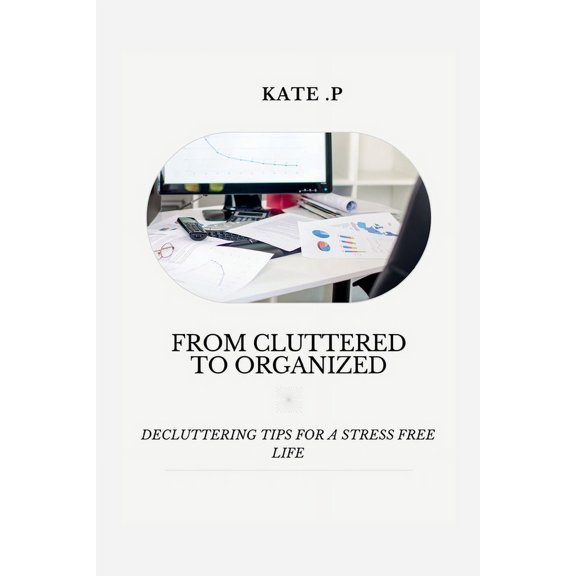 From Cluttered to Organized: Decluttering Tips for a Stress Free Life, (Paperback)
