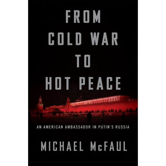 From Cold War To Hot Peace: An American Ambassador in Putin's Russia