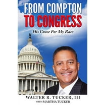 From Compton To Congress: His Grace For My Race  The Walter Tucker Story   Paperback  Walter R. Tucker III, Martha Tucker