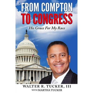From Compton To Congress: His Grace For My Race  The Walter Tucker Story   Paperback  Walter R. Tucker III, Martha Tucker