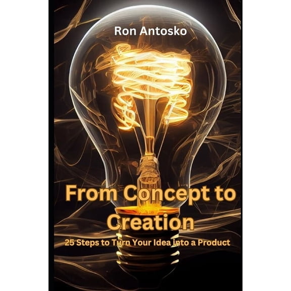 From Concept to Creation: 25 Steps to Turn Your Idea into a Product, (Paperback)