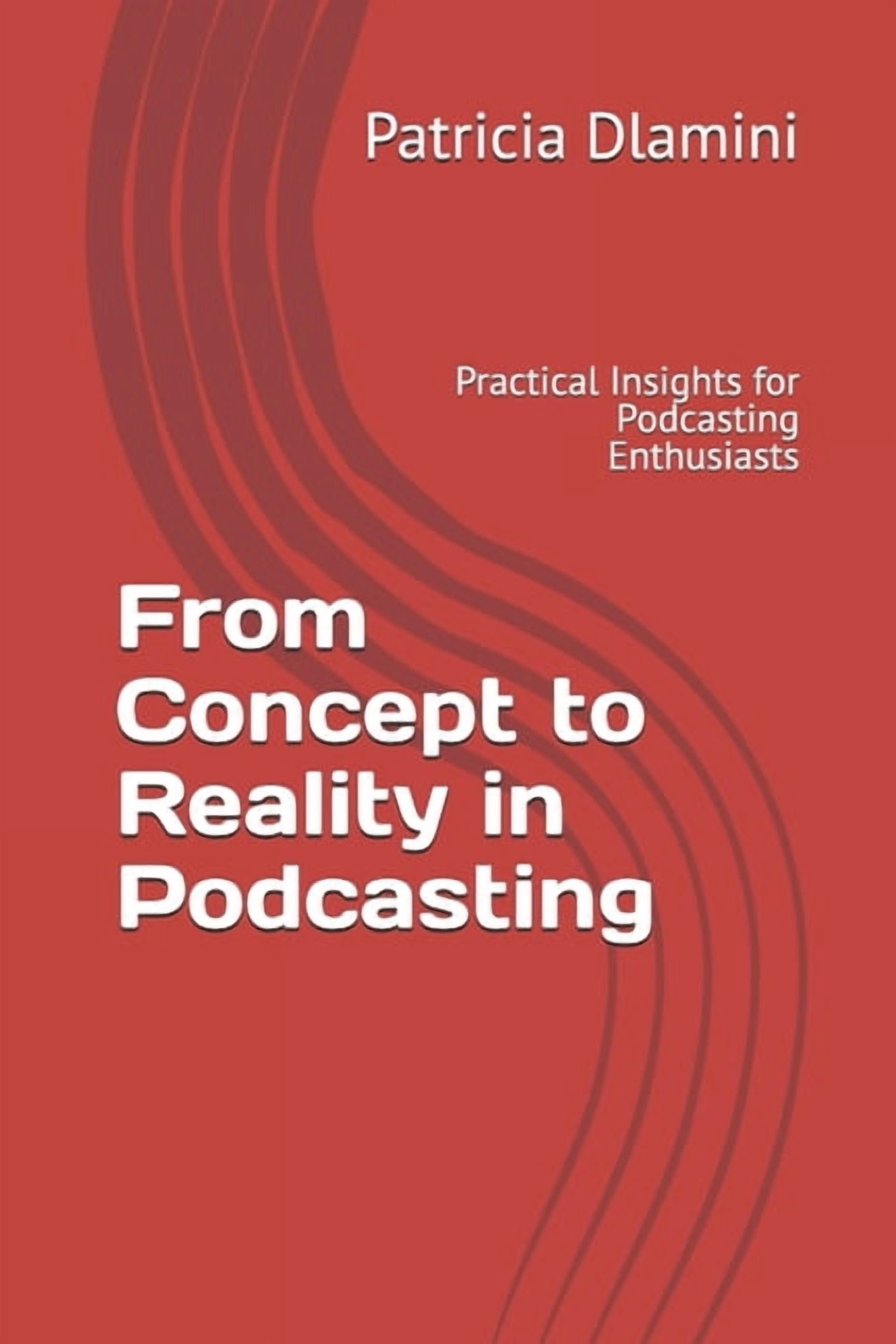 From Concept to Reality in Podcasting: Practical Insights for Podcasting Enthusiasts, (Paperback)