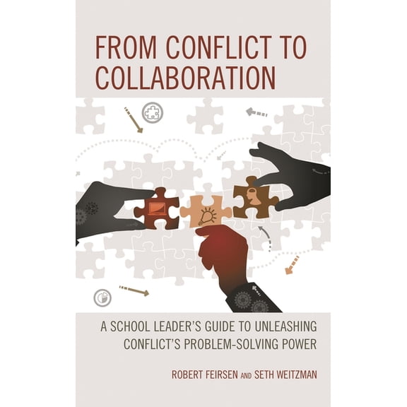 From Conflict to Collaboration: A School Leader's Guide to Unleashing Conflict's Problem-Solving Power, (Paperback)