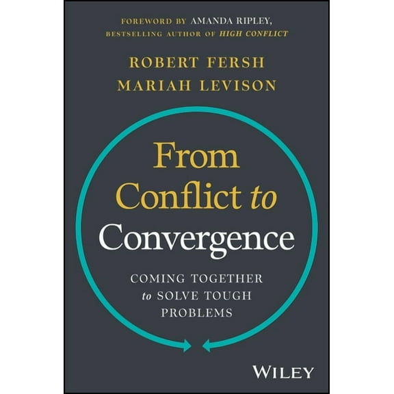 From Conflict to Convergence: Coming Together to Solve Tough Problems, (Hardcover)