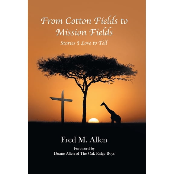 From Cotton Fields to Mission Fields : Stories I Love to Tell
