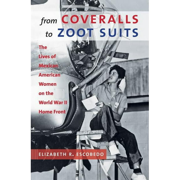 From Coveralls to Zoot Suits: The Lives of Mexican American Women on the World War II Home Front, (Paperback)