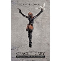 From Crack to Gary : My Journey to Our Savior, Jesus Christ