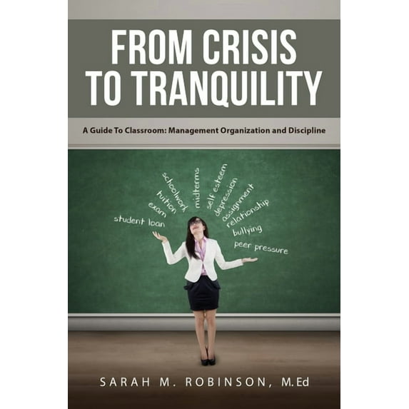 From Crisis To Tranquility: A Guide To Classroom: Management Organization and Discipline (Paperback)