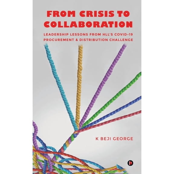 From Crisis to Collaboration: Leadership Lessons From HLL's COVID-19 Procurement & Distribution Challenge, (Paperback)