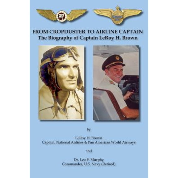 From Cropduster to Airline Captain the Biography of Captain Leroy H. Brown (Hardcover)