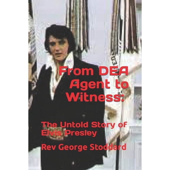 From DEA Agent to Witness: the Untold Story of Elvis Presley, (Paperback)