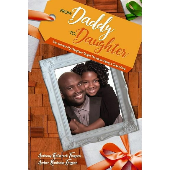 From: Daddy To: Daughter: The Secrets My Daughter Taught Me About Being A Great Dad (Paperback)