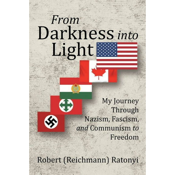 From Darkness into Light: My Journey Through Nazism, Fascism, and Communism to Freedom (Paperback)