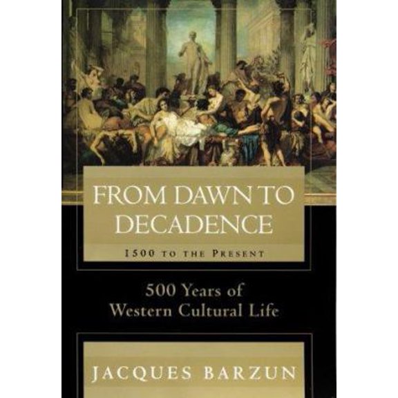 Pre-Owned From Dawn to Decadence: 1500 to the Present: 500 Years of Western Cultural Life (Hardcover) 0060175869 9780060175863