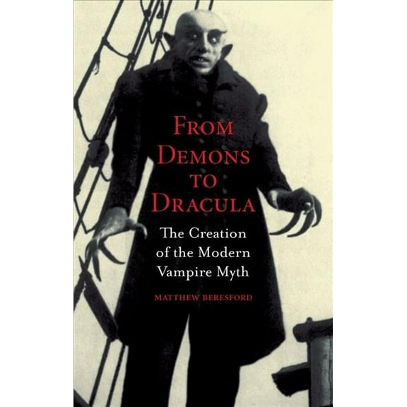 From Demons to Dracula : The Creation of the Modern Vampire Myth (Paperback)