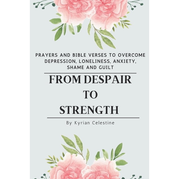 From Despair to Strength: Prayers and Bible Verses to Overcome Depression, Loneliness, Anxiety, Shame and Guilt, (Paperback)