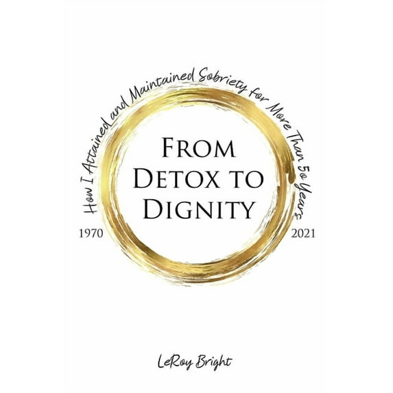 From Detox to Dignity: How I Attained and Maintained Sobriety for More Than 50 Years (Paperback)