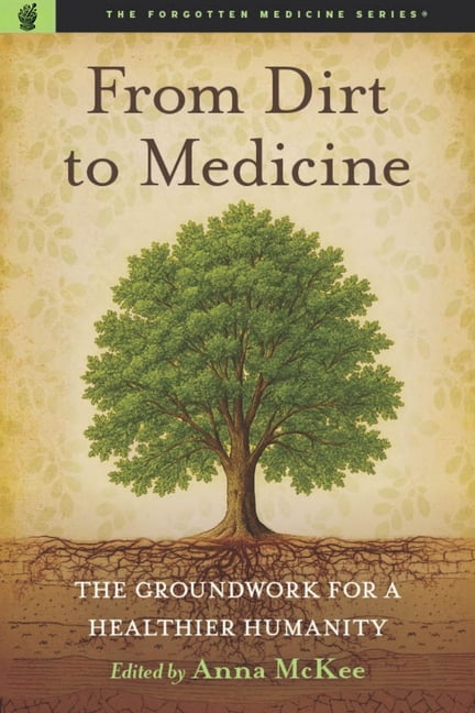 Forgotten Medicine From Dirt to Medicine: Groundwork for a Healthier Humanity, (Paperback)