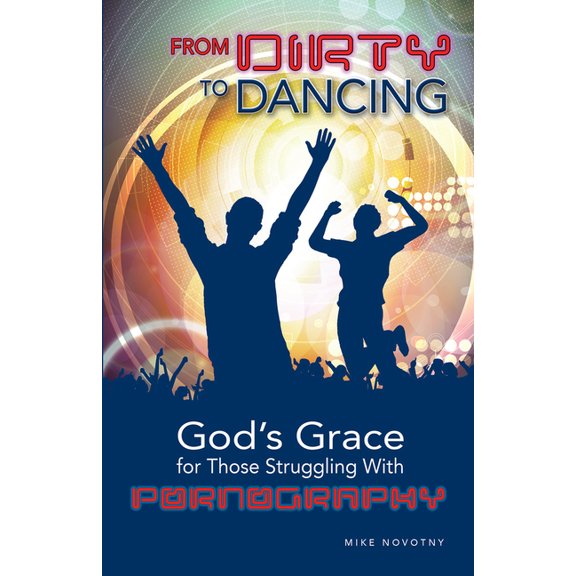 From Dirty to Dancing: God's Grace for Those Struggling with Pornography, (Paperback)