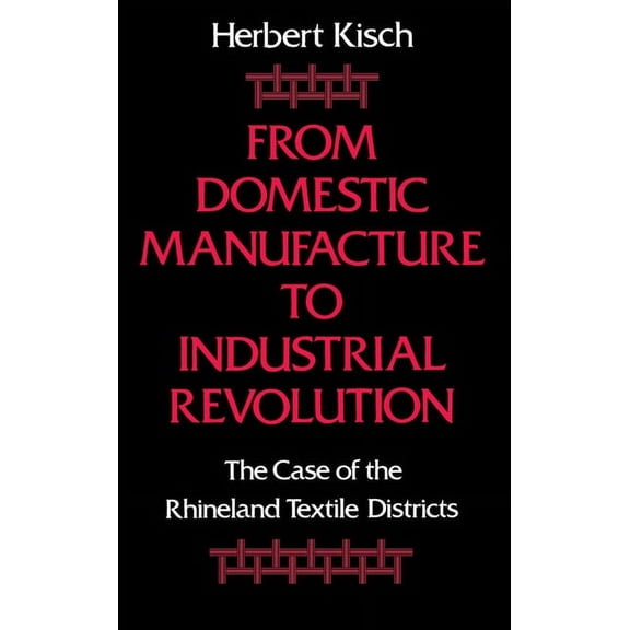 From Domestic Manufacture to Industrial Revolution: The Case of the Rhineland Textile Districts, (Hardcover)