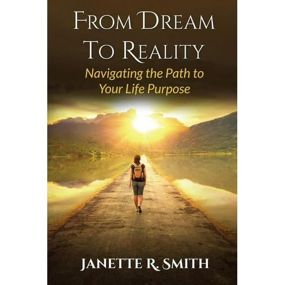 From Dream To Reality: Navigating the Path to Your Life Purpose, (Paperback)
