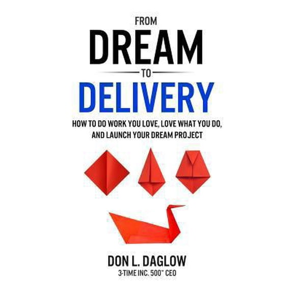 Pre-Owned From Dream to Delivery: How to Do Work You Love, Love What You Do and Launch Your Dream Project (Paperback) 0996781544 9780996781541