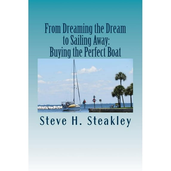 From Dreaming the Dream to Sailing Away: Buying the Perfect Boat: 15 Steps to Buy Your Perfect Cruising Vessel and Sail Away (Paperback)