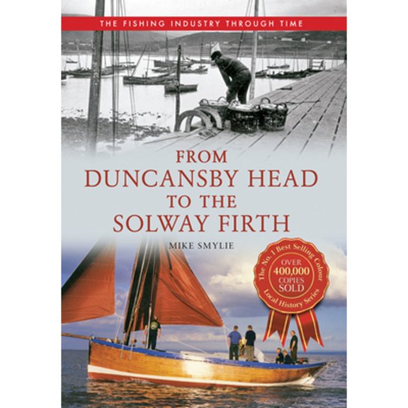 Pre-Owned From Duncansby Head to the Solway Firth The Fishing Industry Through Time (Paperback 9781445614526) by Mike Smylie