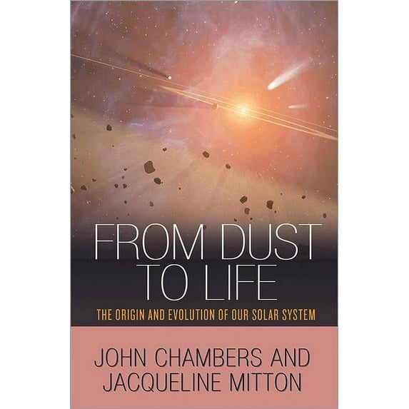 From Dust to Life: The Origin and Evolution of Our Solar System, (Hardcover)