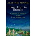 thumbnail image 1 of Pre-Owned From Eden to Eternity: Creations of Paradise in the Later Middle Ages (Paperback 9780812224658) by Alastair Minnis, 1 of 1