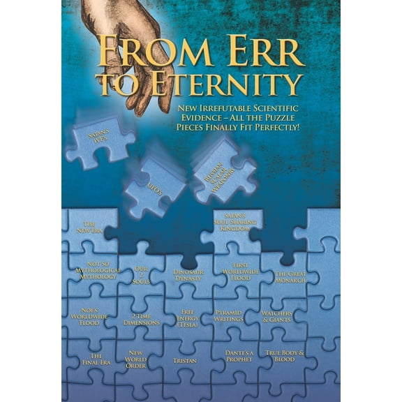 From Err to Eternity : New Irrefutable scientific evidence--all the pieces finally fit perfectly (Paperback)