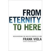 From Eternity to Here : Rediscovering the Ageless Purpose of God (Paperback)
