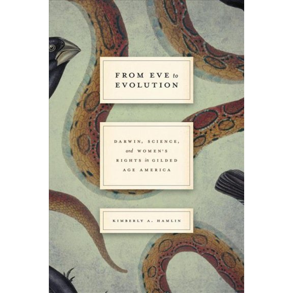 Pre-Owned From Eve to Evolution: Darwin, Science, and Women's Rights in Gilded Age America