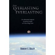 From Everlasting to Everlasting An abbreviated composite of spiritual insight as to how things work. Paperback