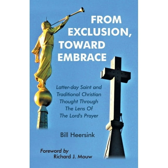 From Exclusion, Toward Embrace: Latter-Day Saint and Traditional Christian Thought Through the Lens of the Lord's Prayer, (Paperback)