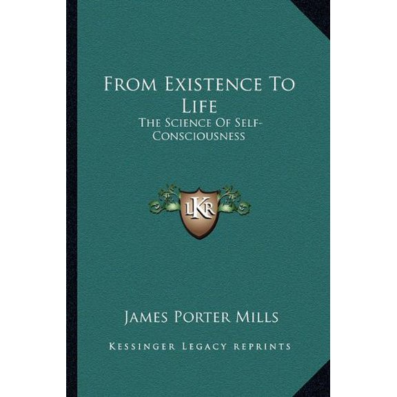 From Existence To Life: The Science Of Self-Consciousness Paperback 1162929464 9781162929460 James Porter Mills