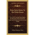 thumbnail image 1 of From Farm House to the White House : The Life of George Washington, His Boyhood, Youth, Manhood, Public and Private Life and Services (1890), 1 of 1
