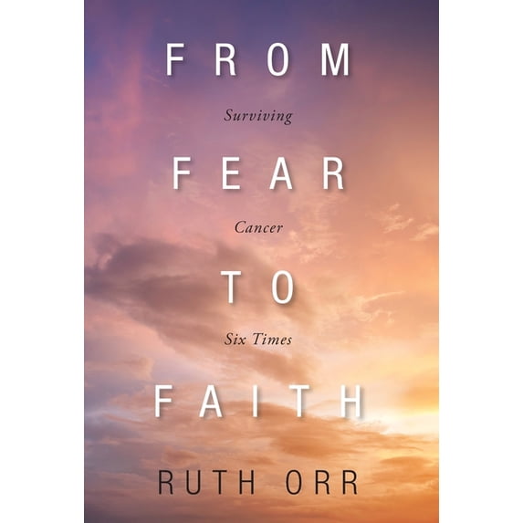 From Fear To Faith: Surviving Cancer Six Times