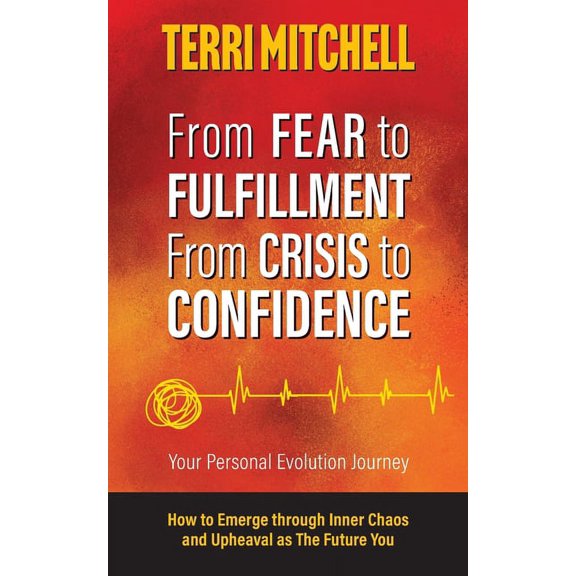 From Fear to Fulfillment. From Crisis to Confidence.: Your Personal Evolution Journey, (Paperback)